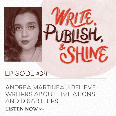 #94 Andrea Martineau: Believe Writers About Limitations  and Disabilities