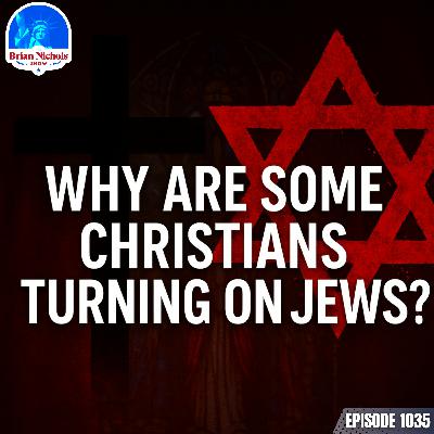 1035: Why Are Some Christians Turning on Jews? 1035: Why Are Some Christians Turning on Jews?