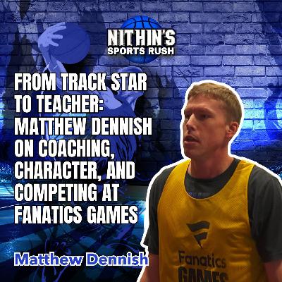 From Track Star to Teacher: Matthew Dennish on Coaching, Character, and Competing at Fanatics Games