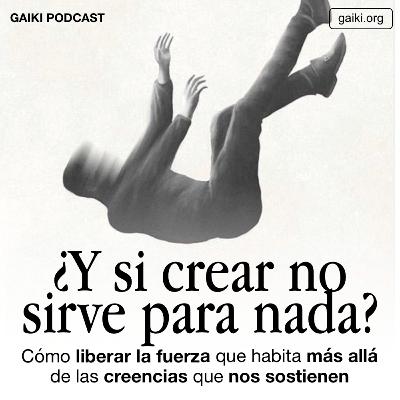¿Y si crear no sirve para nada? (Cómo liberar la fuerza que habita más allá de las creencias que nos sostienen)