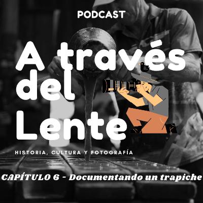 Documentando un “Trapiche” - CAPÍTULO 6