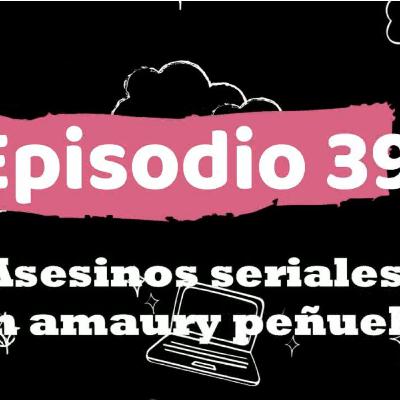 ep 39 asesinos seriales con amaury peñuelas