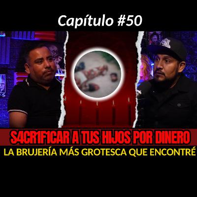 50 | La BRUJERÍA más GROTESCA...Ofreció sus hijos al DIABLO por DINERO | Testimonio de Explorador