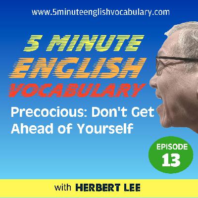 Precocious: Don't Get Ahead of Yourself