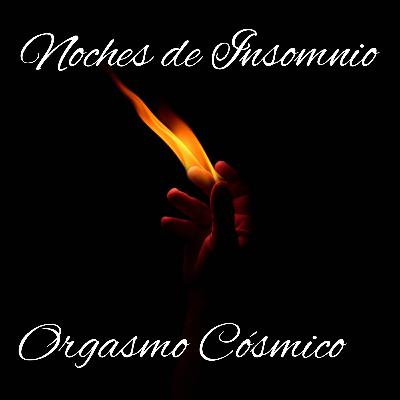 Noches de Insomnio | Orgasmo Cósmico