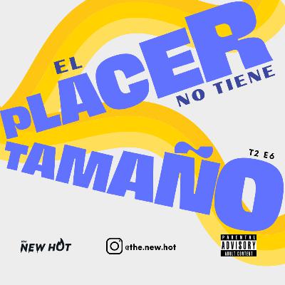 T2 - E6 El Placer NO Tiene TAMAÑO