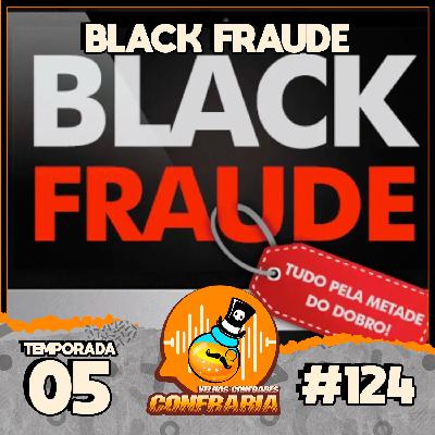 Confraria #124 - Black Fraude