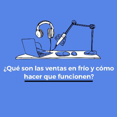 ¿Qué son las ventas en frío y cómo hacer que funcionen?
