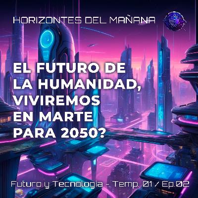 2: El futuro de la humanidad: ¿Viviremos en Marte para 2050? 2: El futuro de la humanidad: ¿Viviremos en Marte para 2050?