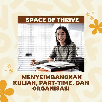 🌟 SPACE OF THRIVE #3: MENYEIMBANGKAN KULIAH, PART-TIME, DAN ORGANISASI ✨
