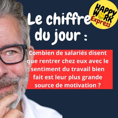 Happy Work - Bien-être au travail et management bienveillant - #2538- Combien de salariés disent que rentrer chez eux avec le sentiment du travail bien fait est leur plus grande source de motivation ?