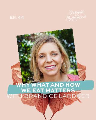 Why What and How We Eat Matters With Brandice Lardner