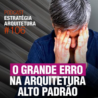 #106 O grande erro na Arquitetura Alto Padrão - Podcast Estratégia Arquitetura #106 O grande erro na Arquitetura Alto Padrão - Podcast Estratégia Arquitetura