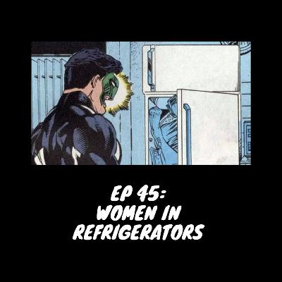 Episode 45 - Women in Refrigerators