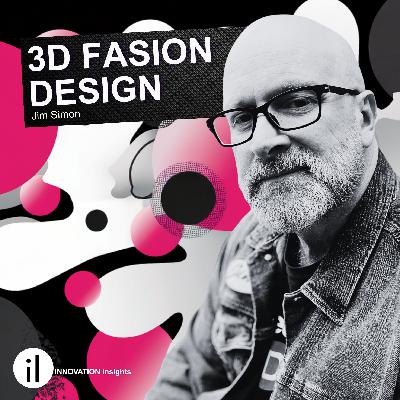 Innovation in 3D Fashion Design with Jim Simon: Ep. 55 | iNNOVATION Insights Podcast Innovation in 3D Fashion Design with Jim Simon: Ep. 55 | iNNOVATION Insights Podcast