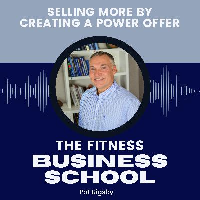 Fitness Business School - 635 - Selling More by Creating a Power Offer