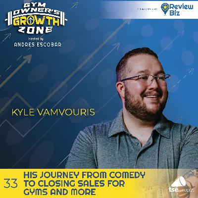 His Journey From Comedy to Closing Sales For Gyms And More | Kyle Vamvouris - 033 His Journey From Comedy to Closing Sales For Gyms And More | Kyle Vamvouris - 033