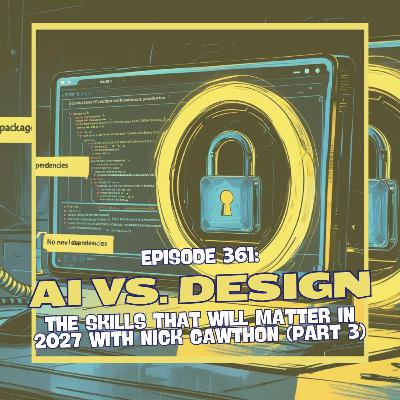 Episode 361: AI vs Design  - The Skills That Will Matter in 2027 with Nick Cawthon (Part 3)
