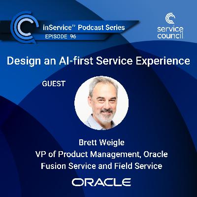 EP96 - Design an AI-first Service Experience w/ Brett Weigl, Oracle