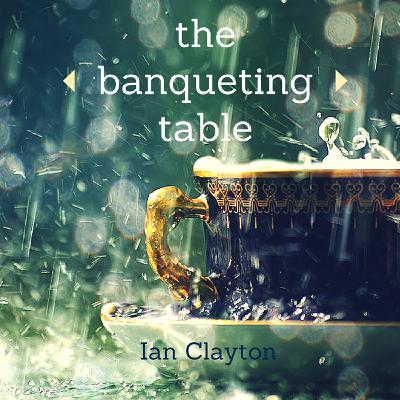 The Banqueting Table - Ian Clayton The Banqueting Table - Ian Clayton
