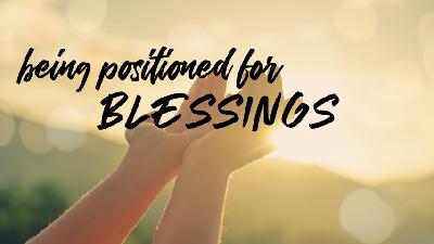 Being Positioned For Blessings - Audio