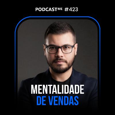 Mentalidade de Vendas: Como Vender Mais e Melhor PODCASTME #423