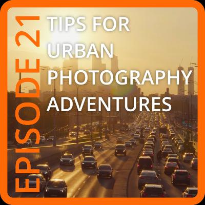 Episode 21 Tips For Urban Photography