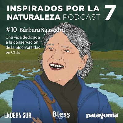 T7 - #10 - Bárbara Saavedra "Una vida dedicada a la conservación de la biodiversidad en Chile"