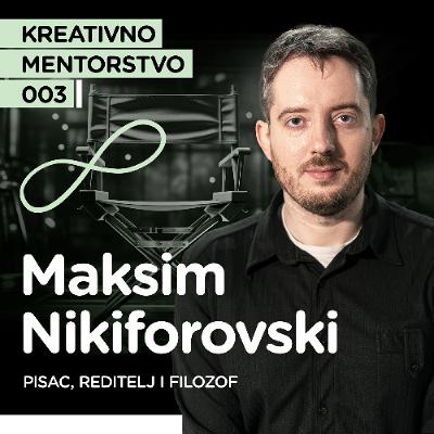 Maksim Nikiforovski, pisac, reditelj i filozof I Kreativno mentorstvo EP3 Maksim Nikiforovski, pisac, reditelj i filozof I Kreativno mentorstvo EP3