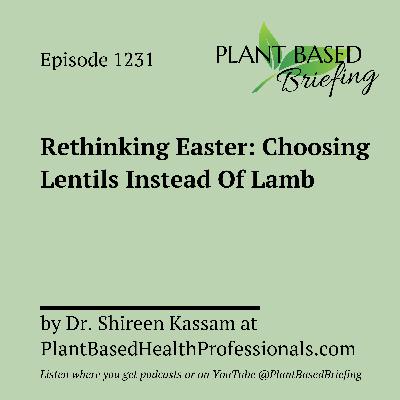 1231: Rethinking Easter: Choosing Lentils Instead Of Lamb by Dr. Shireen Kassam at PlantBasedHealthProfessionals.com 1231: Rethinking Easter: Choosing Lentils Instead Of Lamb by Dr. Shireen Kassam at PlantBasedHealthProfessionals.com