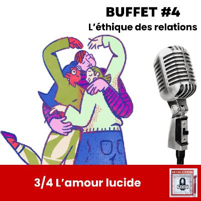 Buffet #4 - L'éthique des relations - 3/4 - L'amour lucide