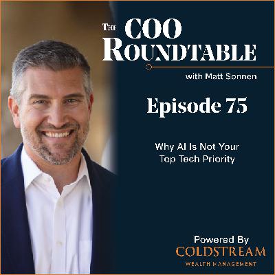 Episode 75: Why AI Is Not Your Top Tech Priority
