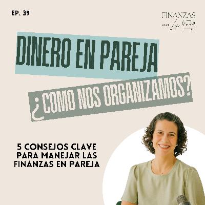 Ep. 39 | Amor y Dinero: 5 consejos clave para manejar las finanzas en pareja Ep. 39 | Amor y Dinero: 5 consejos clave para manejar las finanzas en pareja