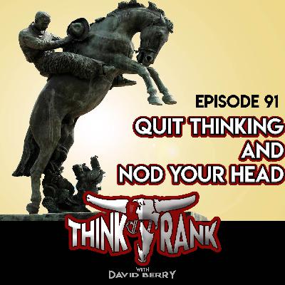 91 - Quit Thinking and Nod Your Head 91 - Quit Thinking and Nod Your Head