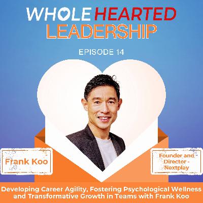 Developing Career Agility, Fostering Psychological Wellness and Transformative Growth in Teams with Frank Koo