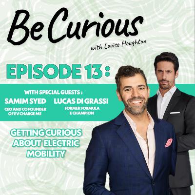 BE CURIOUS Podcast with Louise Houghton - Featuring Samim Syed & EV Charge Me with Lucas Di Grassi & Formula E