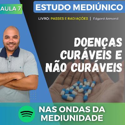 AULA 7 - DOENÇAS CURÁVEIS E NÃO CURÁVEIS | Estudo Mediúnico