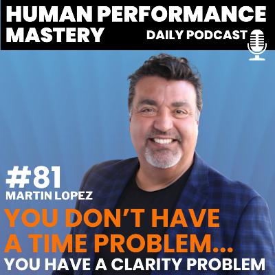 #81 - You Don't Have A Time Problem... You Have a Clarity Problem. #81 - You Don't Have A Time Problem... You Have a Clarity Problem.