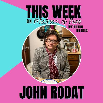 Mistress of None with Erin Harkes #36 - John Rodat