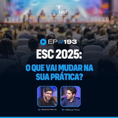 193 - ESC 2025: O que vai mudar na sua prática?