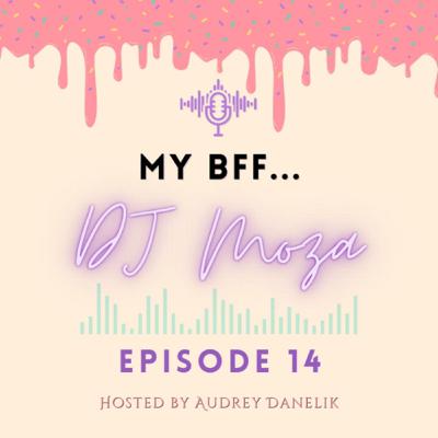 My BFF #14 - DJ Moza My BFF #14 - DJ Moza