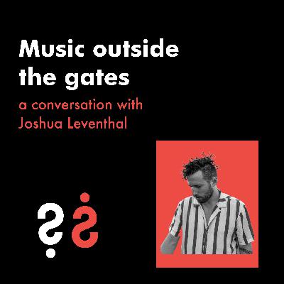 Music Outside the Gates - A Conversation with Joshua Leventhal