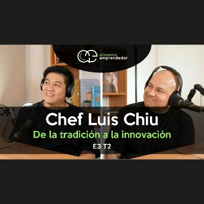 De la tradición a la innovación - Chef Luis Chiu | Alimento Emprendedor Podcast