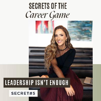 Leadership Isn’t Enough (Secrets of the Career Game #5)