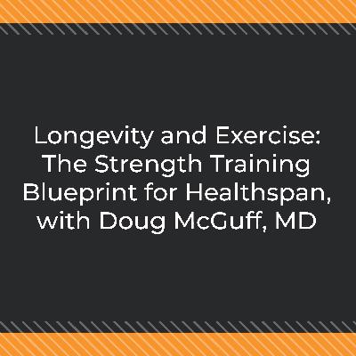 Longevity and Exercise: The Strength Training Blueprint for Healthspan, with Doug McGuff, MD