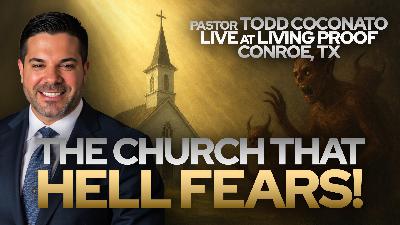 The Church That Hell Fears! • Pastor Todd Coconato LIVE at Living Proof - Conroe, TX