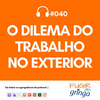 #040 - Dilemas do trabalho no exterior