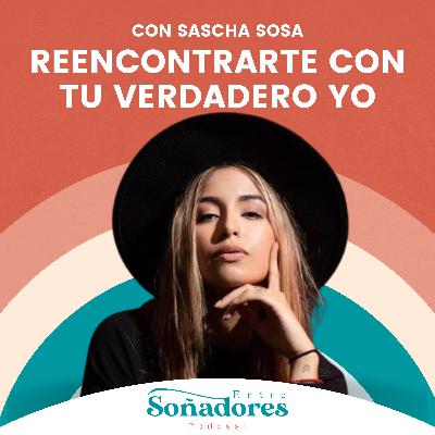 098: Reencontrarte con tu verdadero yo - con Sascha Sosa