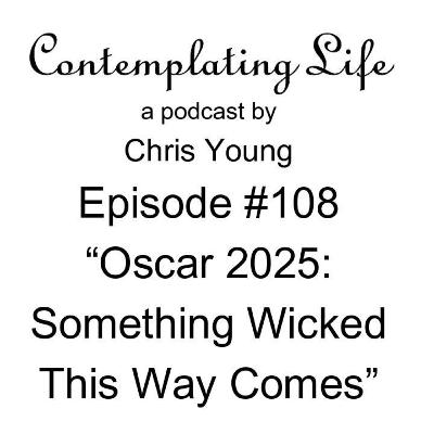 Contemplating Life – Episode 108 – “Oscar 2025: Something Wicked This Way Comes”