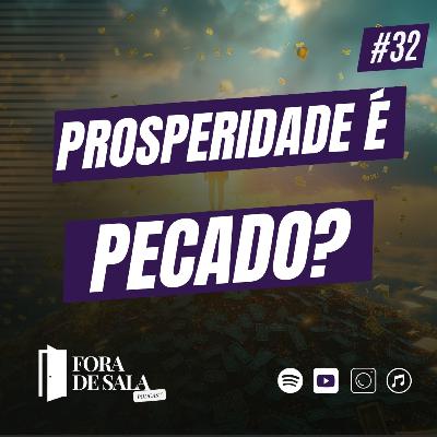 Prosperidade é pecado? | Fora de Sala EP#32